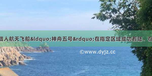 10月16日 我国载人航天飞船“神舟五号”在指定区域成功着陆．在飞船的火箭推进