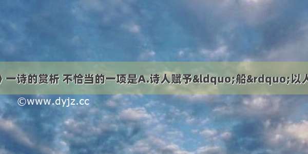 单选题下面《双桅船》一诗的赏析 不恰当的一项是A.诗人赋予“船”以人的特性 “双桅