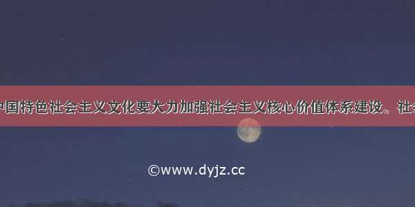 单选题发展中国特色社会主义文化要大力加强社会主义核心价值体系建设。社会主义核心价