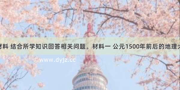 阅读下列材料 结合所学知识回答相关问题。材料一 公元1500年前后的地理大发现 拉开