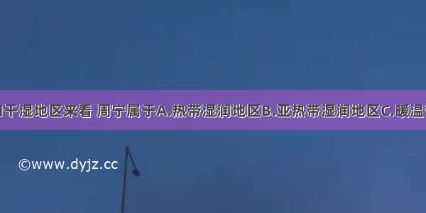 从温度带和干湿地区来看 周宁属于A.热带湿润地区　B.亚热带湿润地区C.暖温带半湿润地