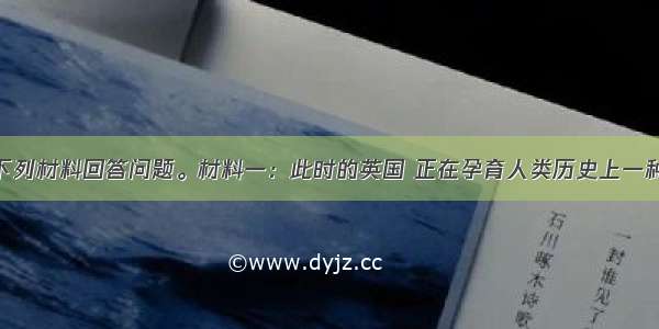 (13分)阅读下列材料回答问题。材料一：此时的英国 正在孕育人类历史上一种崭新的生产