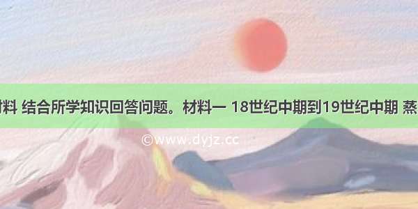 阅读下列材料 结合所学知识回答问题。材料一 18世纪中期到19世纪中期 蒸汽机器引起