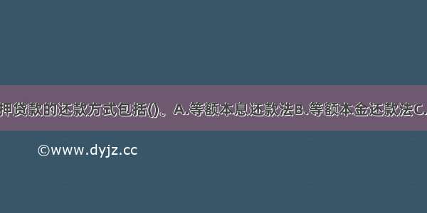 我国个人抵押贷款的还款方式包括()。A.等额本息还款法B.等额本金还款法C.按月还息 分