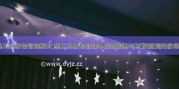 如果采用施工总承包管理模式 施工总承包管理单位的招标可以提前到建设项目的（　　）