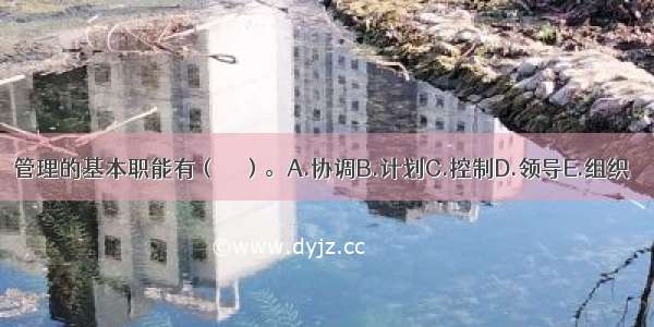 管理的基本职能有（　　）。A.协调B.计划C.控制D.领导E.组织