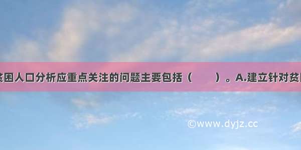 社会评价对贫困人口分析应重点关注的问题主要包括（　　）。A.建立针对贫困人口的瞄准