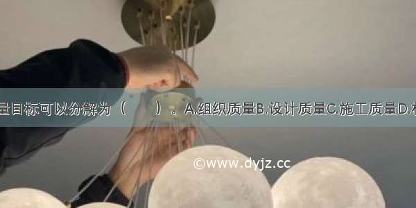 建设项目质量目标可以分解为（　　）。A.组织质量B.设计质量C.施工质量D.材料质量E.设