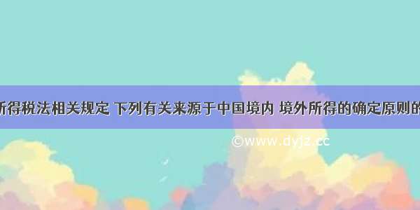 按照企业所得税法相关规定 下列有关来源于中国境内 境外所得的确定原则的表述中 正