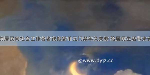 某临街小区的居民向社会工作者老钱抱怨单元门禁年久失修 给居民生活带来安全隐患。老