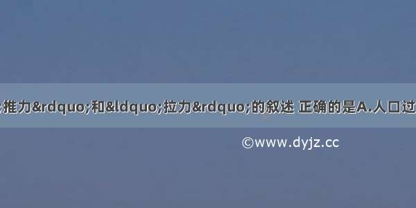 单选题关于人口迁移“推力”和“拉力”的叙述 正确的是A.人口过多属于人口迁移的“拉