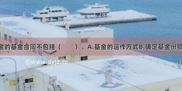 公开募集基金的基金合同不包括（　　）。A.基金的运作方式B.确定基金份额发售日期 价