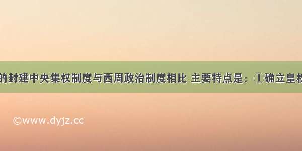 秦始皇建立的封建中央集权制度与西周政治制度相比 主要特点是：①确立皇权的至高无上