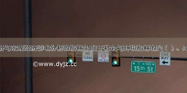 下列区域经济与宏观经济影响分析的指标中 属于社会与环境指标的是（）。A.就业效果指