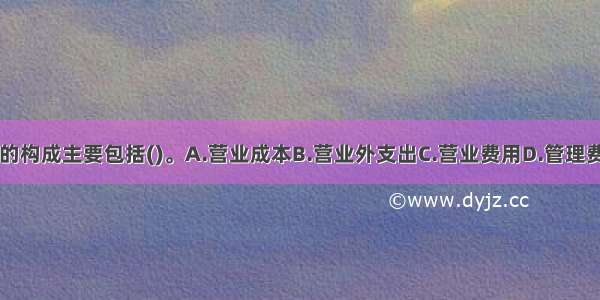 饭店成本费用的构成主要包括()。A.营业成本B.营业外支出C.营业费用D.管理费用E.财务费用