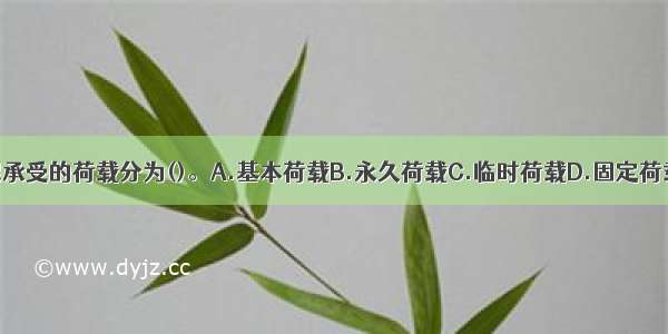 模板及其支架承受的荷载分为()。A.基本荷载B.永久荷载C.临时荷载D.固定荷载E.特殊荷载