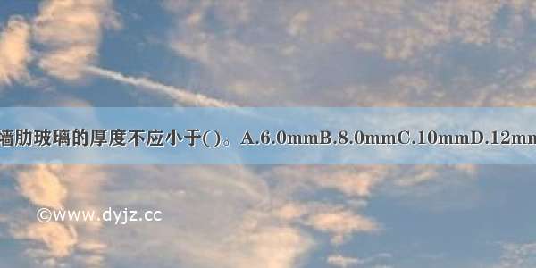 全玻幕墙肋玻璃的厚度不应小于()。A.6.0mmB.8.0mmC.10mmD.12mmABCD