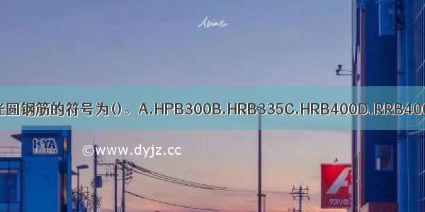 表示热轧光圆钢筋的符号为()。A.HPB300B.HRB335C.HRB400D.RRB400ABCD