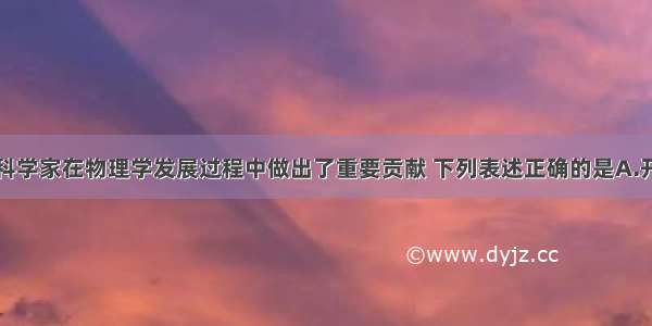 单选题许多科学家在物理学发展过程中做出了重要贡献 下列表述正确的是A.开普勒关于行