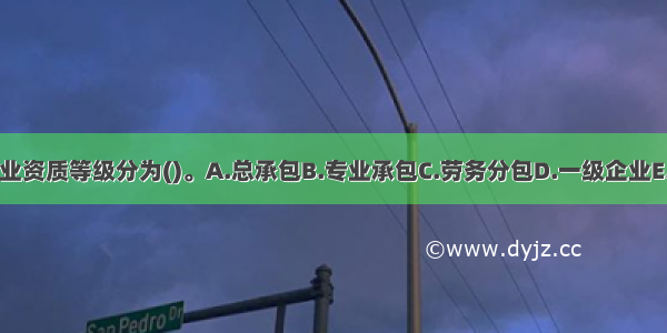 建筑业企业资质等级分为()。A.总承包B.专业承包C.劳务分包D.一级企业E.二级企业