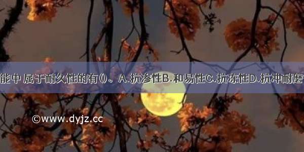 下列混凝土性能中 属于耐久性的有()。A.抗渗性B.和易性C.抗冻性D.抗冲耐磨性E.抗侵蚀性