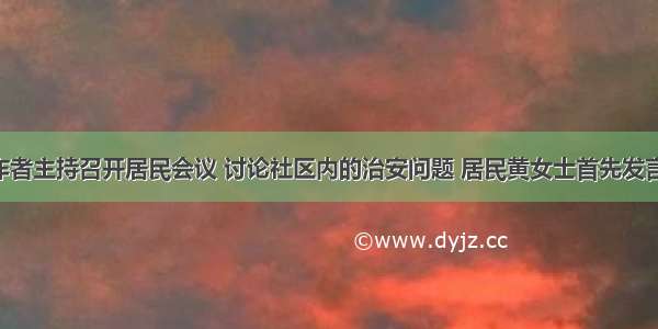 某社会工作者主持召开居民会议 讨论社区内的治安问题 居民黄女士首先发言 说最近社