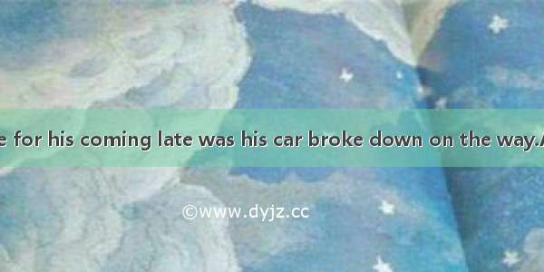 The reasonhe gave for his coming late was his car broke down on the way.A. why;becauseB. t