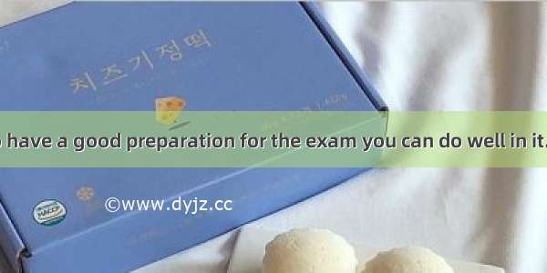 20.You have to have a good preparation for the exam you can do well in it.A. in order to B