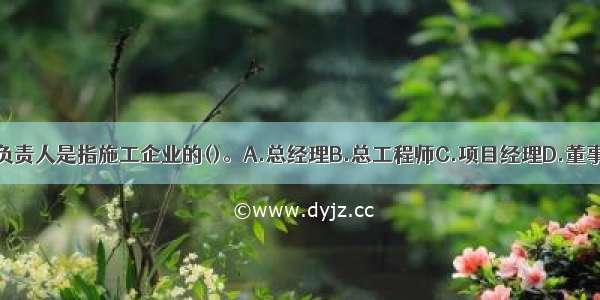 施工项目负责人是指施工企业的()。A.总经理B.总工程师C.项目经理D.董事长ABCD