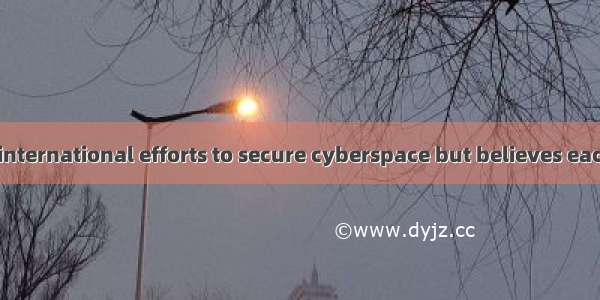 China supports international efforts to secure cyberspace but believes each nation’s “Inte