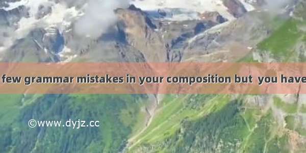 You have made a few grammar mistakes in your composition but  you have done well.A. first