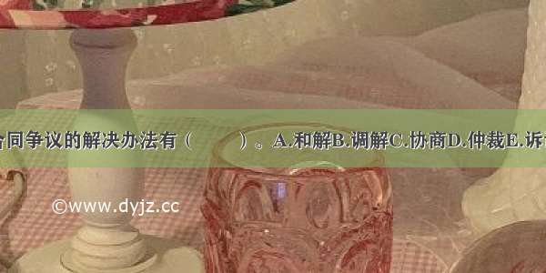 合同争议的解决办法有（　　）。A.和解B.调解C.协商D.仲裁E.诉讼