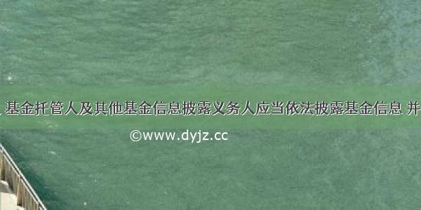 基金管理人 基金托管人及其他基金信息披露义务人应当依法披露基金信息 并保证所披露