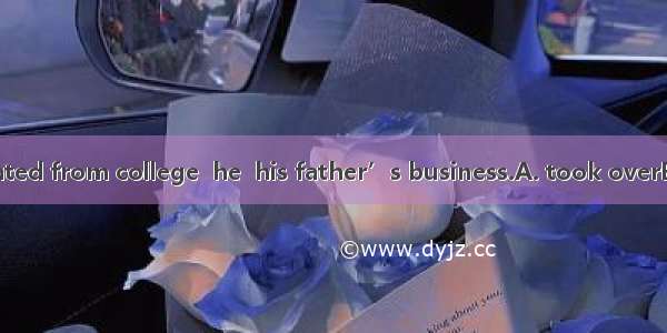 . After he graduated from college  he  his father’s business.A. took overB. took upC. took