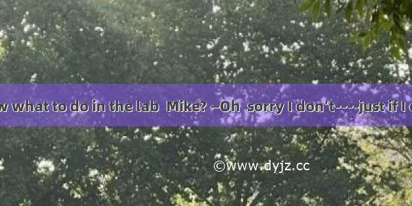 —Do you know what to do in the lab  Mike? —Oh  sorry I don’t----just if I could get a tic