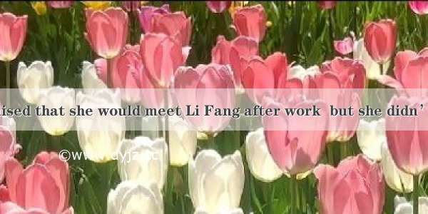 Hu Jin had promised that she would meet Li Fang after work  but she didn’t .A. turn onB. t