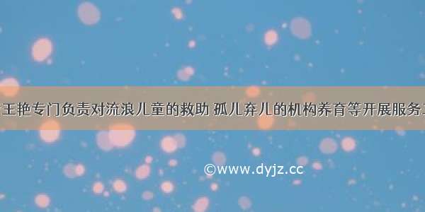 社会工作者王艳专门负责对流浪儿童的救助 孤儿弃儿的机构养育等开展服务工作 这属于