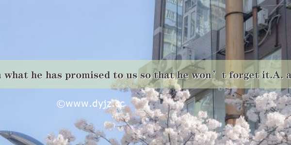 I’ll remind him what he has promised to us so that he won’t forget it.A. aboutB. inC. ofD.