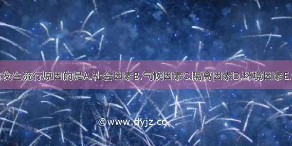 下列不属于疫病发生流行原因的是A.社会因素B.气候因素C.隔离因素D.环境因素E.体质因素ABCDE