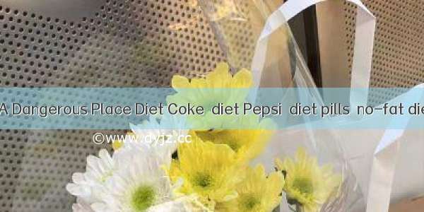 The Diet Zone: A Dangerous Place Diet Coke  diet Pepsi  diet pills  no-fat diet  vegetable