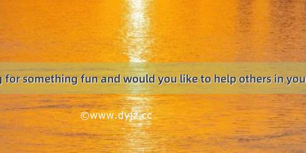 Are you looking for something fun and would you like to help others in your spare time? Th