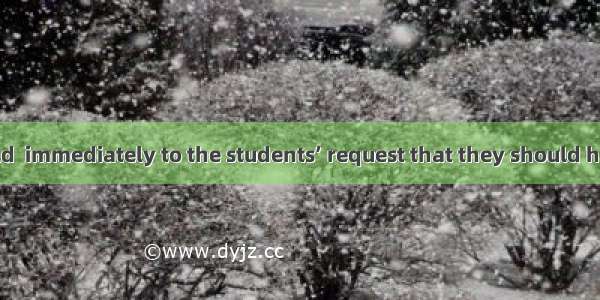 The school should  immediately to the students’ request that they should have more time to