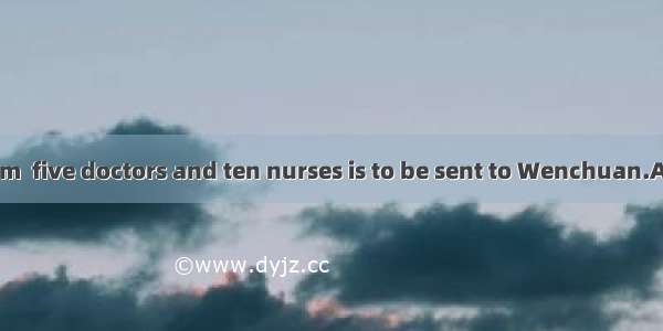 The medical team  five doctors and ten nurses is to be sent to Wenchuan.A. consisting ofB.