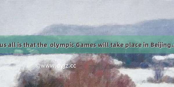 is known to us all is that the  olympic Games will take place in Beijing.A It B What C