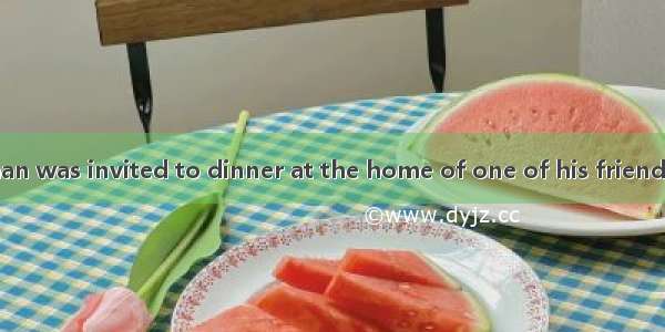 One day a rich man was invited to dinner at the home of one of his friends. He did not kno