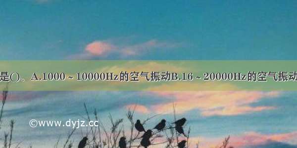 听觉的适宜刺激是()。A.1000～10000Hz的空气振动B.16～20000Hz的空气振动C.声波D.电磁波