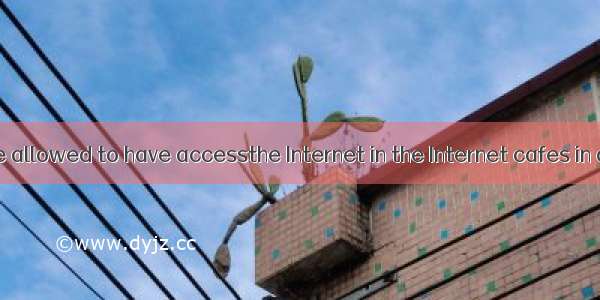 Only adults are allowed to have accessthe Internet in the Internet cafes in our city.A. wi