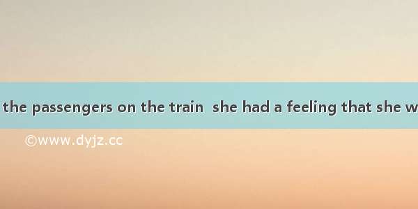 【小题1】As Polly  the passengers on the train  she had a feeling that she was being watched b