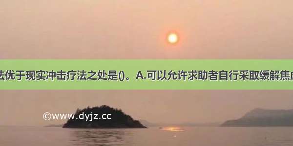 想象冲击疗法优于现实冲击疗法之处是()。A.可以允许求助者自行采取缓解焦虑的行为B.让