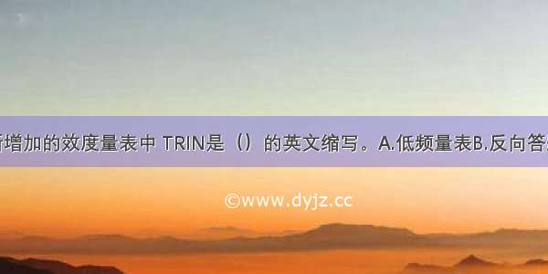 在MMPI-2新增加的效度量表中 TRIN是（）的英文缩写。A.低频量表B.反向答题矛盾量表C.